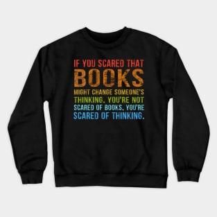 If You’re Scared That Books Might Change Someone’s Thinking T-Shirt Crewneck Sweatshirt